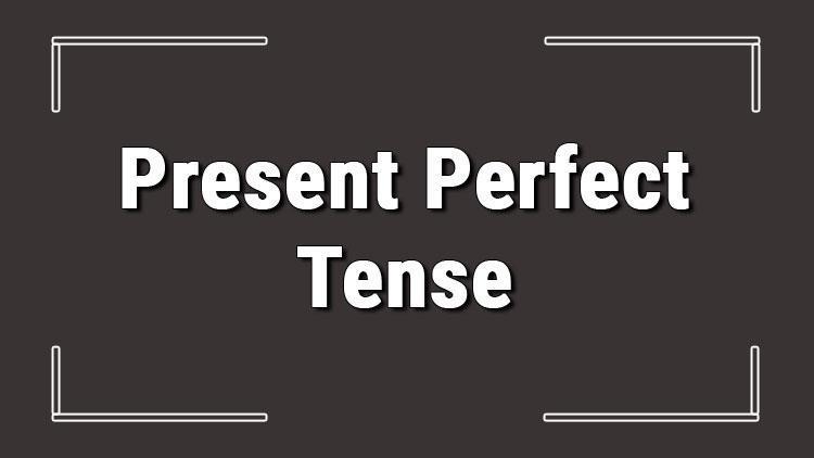 Present Perfect Tense (İngilizce belirsiz geçmiş zaman) örnek olumlu, olumsuz ve soru cümleleri ile alıştırmalı konu anlatımı