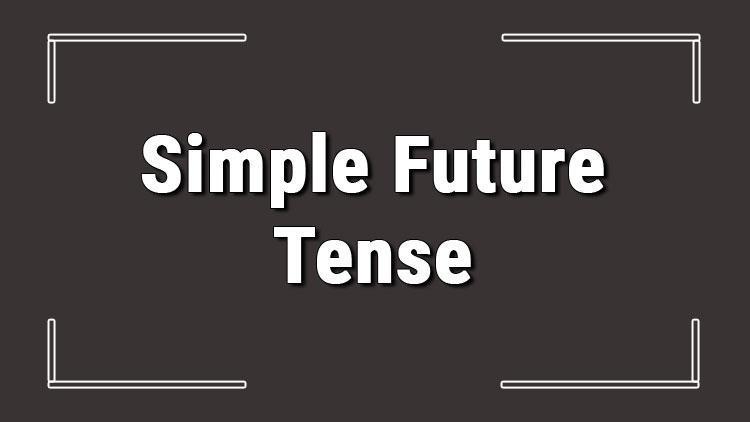 Simple Future Tense (İngilizce gelecek zaman) örnek olumlu, olumsuz ve soru cümleleri ile alıştırmalı konu anlatımı