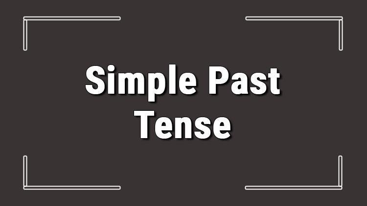 Simple Past Tense (İngilizce geçmiş zaman) olumlu, olumsuz ve soru cümleleri ile alıştırmalı konu anlatımı