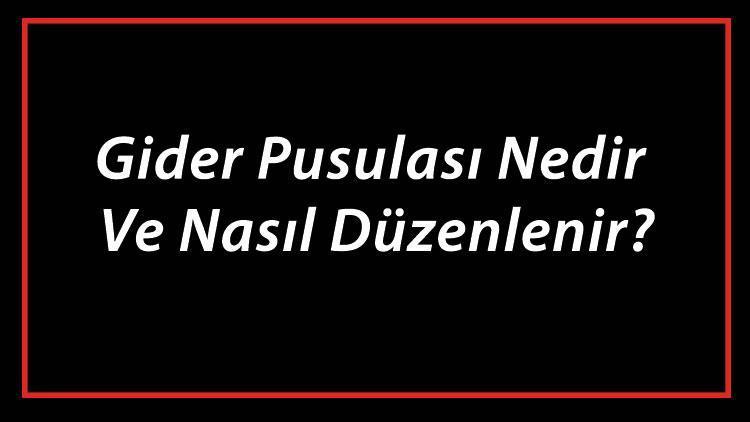 Gider Pusulası Nedir Ve Nasıl Düzenlenir Gider Pusulası Hangi Durumlarda Kesilir