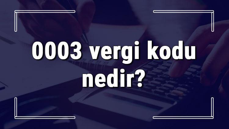 0003 vergi kodu nedir Gelir vergisi S. (Muhtasar) deme işlemi