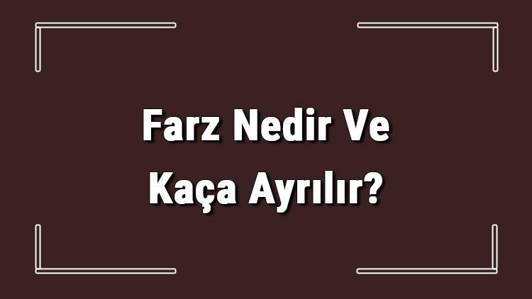 Farz Nedir Ve Kaça Ayrılır Farz Olan İbadetler Nelerdir