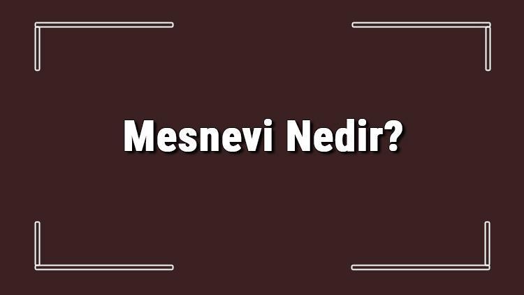 Mesnevi Nedir Mesnevi Özellikleri, Türleri Ve Örnekleri