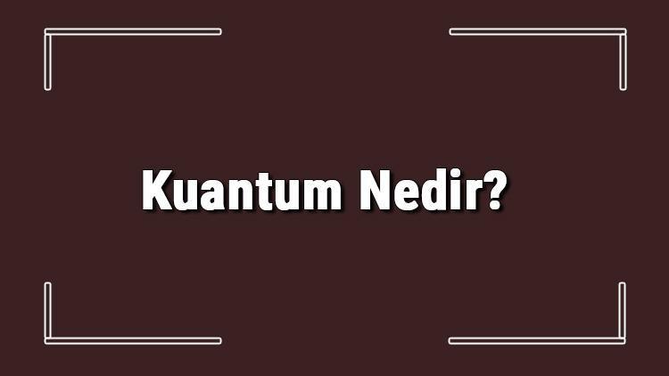 Kuantum Nedir Kuantum Fiziği Ve Evreni Hakkında Bilgiler