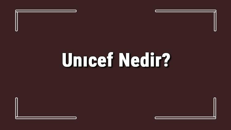 Unıcef Nedir Unıcef Ve Unıcef Kelimesinin Açılımı Hakkında Bilgi