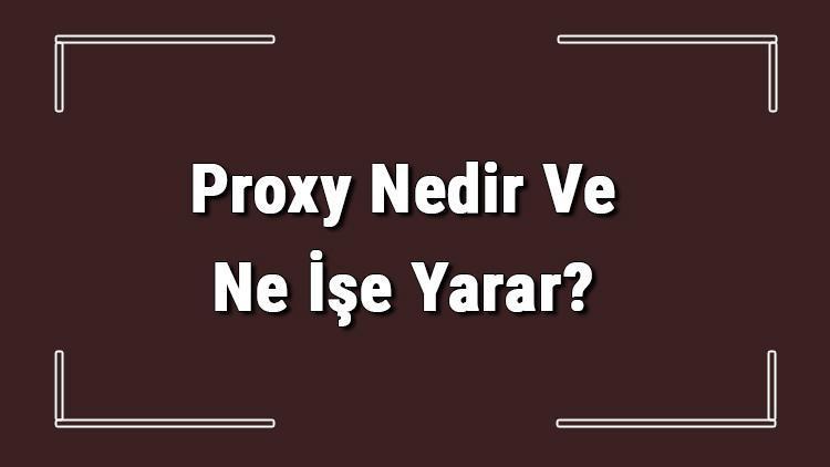 Proxy Nedir Ve Ne İşe Yarar Proxy Ayarları Değiştirme Nasıl Yapılır