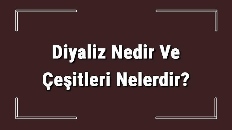 Diyaliz Nedir Ve Çeşitleri Nelerdir Diyaliz Nasıl Yapılır