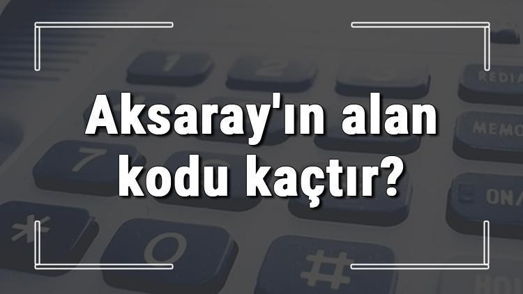 Aksarayın alan kodu kaçtır Aksaray telefon kodu hakkında bilgi