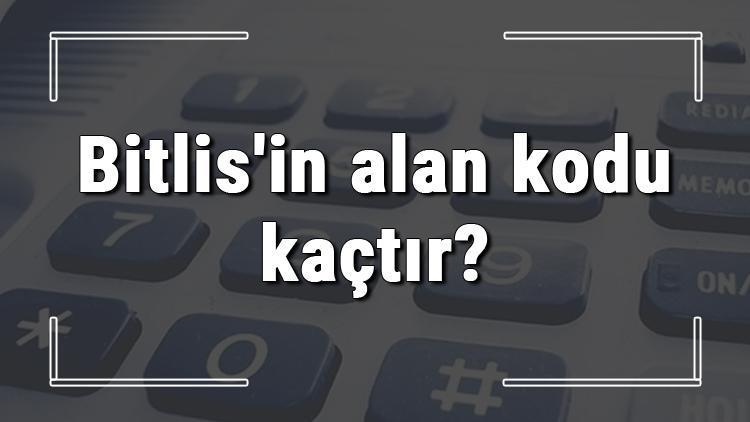 Bitlisin alan kodu kaçtır Bitlis telefon kodu hakkında bilgi