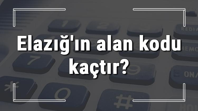 Elazığın alan kodu kaçtır Elazığ telefon kodu hakkında bilgi