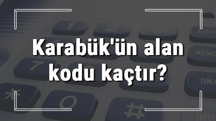 Karabükün alan kodu kaçtır Karabük telefon kodu hakkında bilgi