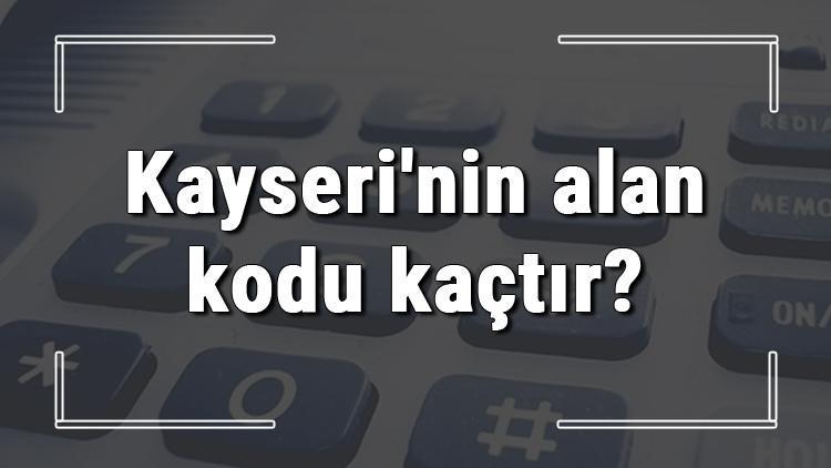 Kayserinin alan kodu kaçtır Kayseri telefon kodu hakkında bilgi