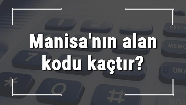 Manisanın alan kodu kaçtır Manisa telefon kodu hakkında bilgi