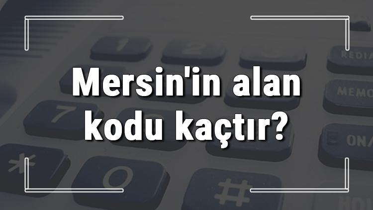 Mersinin alan kodu kaçtır Mersin telefon kodu hakkında bilgi