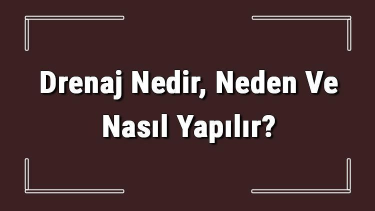 Drenaj Nedir, Neden Ve Nasıl Yapılır Drenaj Çeşitleri Ve Uygulamaları Hakkında Bilgi