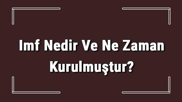 Imf Nedir Ve Ne Zaman Kurulmuştur Imf Ve Açılımı Hakkında Bilgi