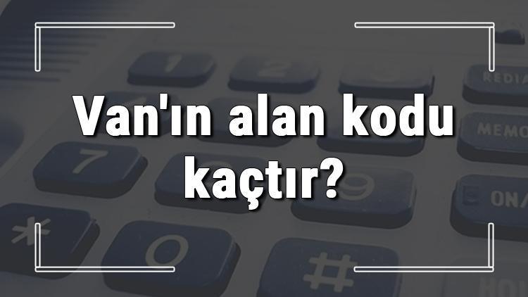 Vanın alan kodu kaçtır Van telefon kodu hakkında bilgi