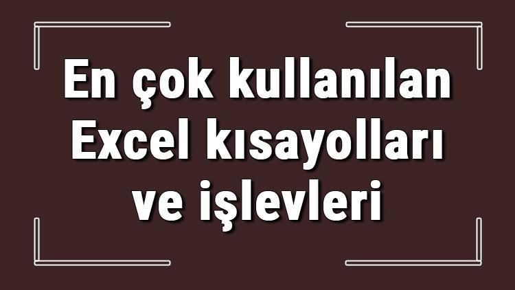 En çok kullanılan Excel kısayolları ve işlevleri