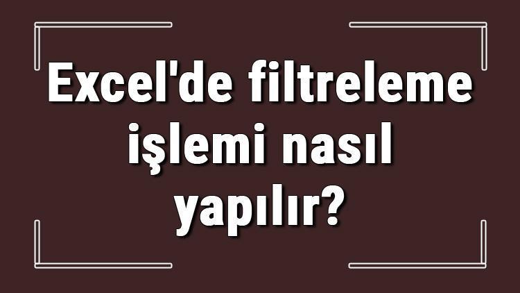 Excelde filtreleme işlemi nasıl yapılır