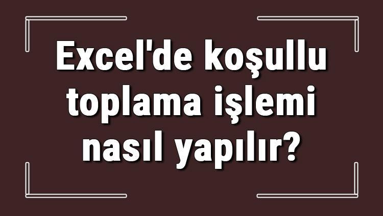 Excelde koşullu toplama işlemi nasıl yapılır