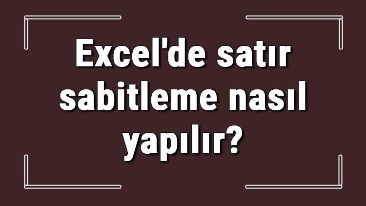 Excelde satır sabitleme nasıl yapılır