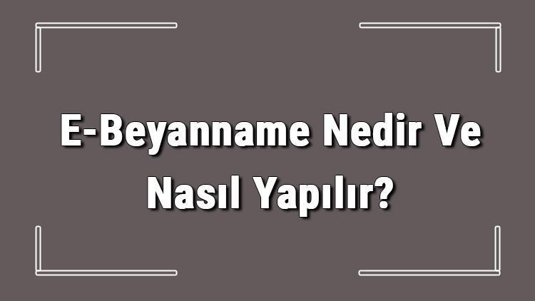 E-Beyanname Nedir Ve Nasıl Yapılır