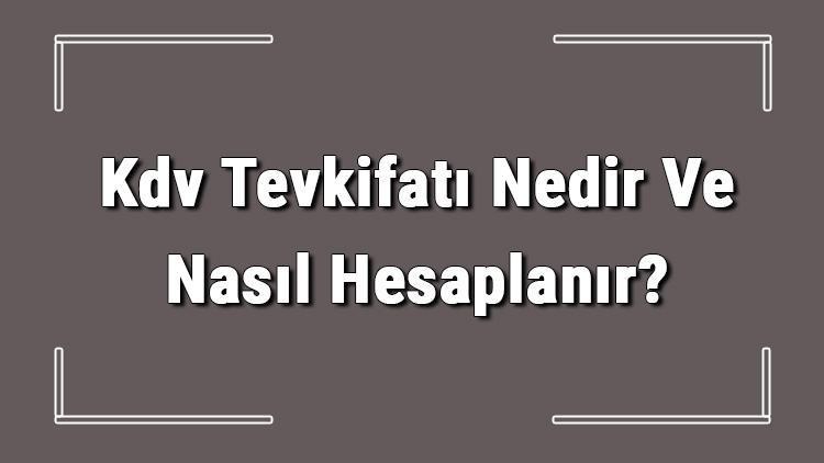 Kdv Tevkifatı Nedir Ve Nasıl Hesaplanır Kdv Tevkifatı Oranları Hakkında Bilgi