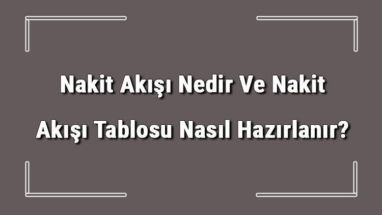 Nakit Akışı Nedir Ve Nakit Akışı Tablosu Nasıl Hazırlanır Nakit Akışı Tablosu Hazırlama Yöntemleri