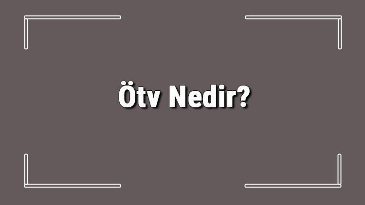 Ötv Nedir Özel Tüketim Vergisi Ne Zaman Ödenir