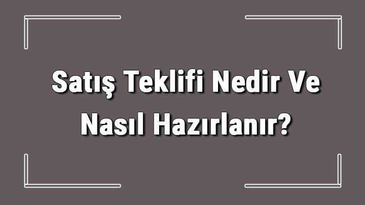 Satış Teklifi Nedir Ve Nasıl Hazırlanır Satış Teklifi Hazırlama Hakkında Bilgi