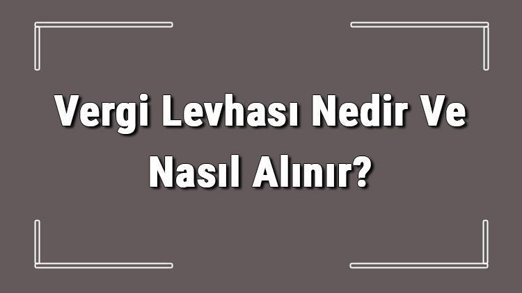 Vergi Levhası Nedir Ve Nasıl Alınır Vergi Levhası Sorgulama Ve Alma