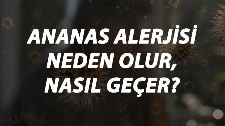 Ananas Alerjisi Nedir, Neden Olur Ve Nasıl Geçer Ananas Alerjisi Belirtileri Ve Tedavisi Hakkında Bilgi