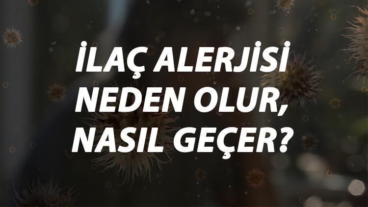 İlaç Alerjisi Nedir, Neden Olur Ve Nasıl Geçer İlaç Alerjisi Belirtileri Ve Tedavisi Hakkında Bilgi