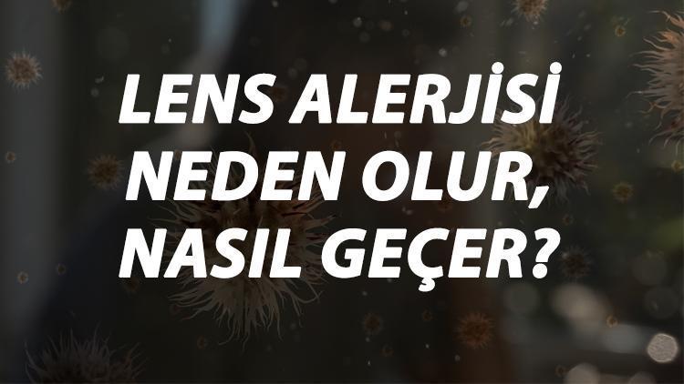 Lens Alerjisi Nedir, Neden Olur Ve Nasıl Geçer Lens Alerjisi Belirtileri Ve Tedavisi Hakkında Bilgi