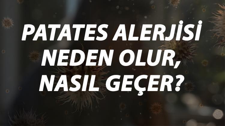 Patates Alerjisi Nedir, Neden Olur Ve Nasıl Geçer Patates Alerjisi Belirtileri Ve Tedavisi Hakkında Bilgi