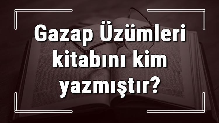 Gazap Üzümleri kitabını kim yazmıştır Gazap Üzümleri kitabı özeti, konusu ve karakterleri