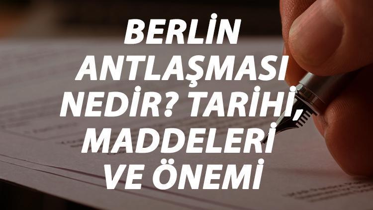 Berlin Antlaşması Nedir Berlin Antlaşması Tarihi, Maddeleri, Önemi Ve Sonuçları Kısaca Özeti