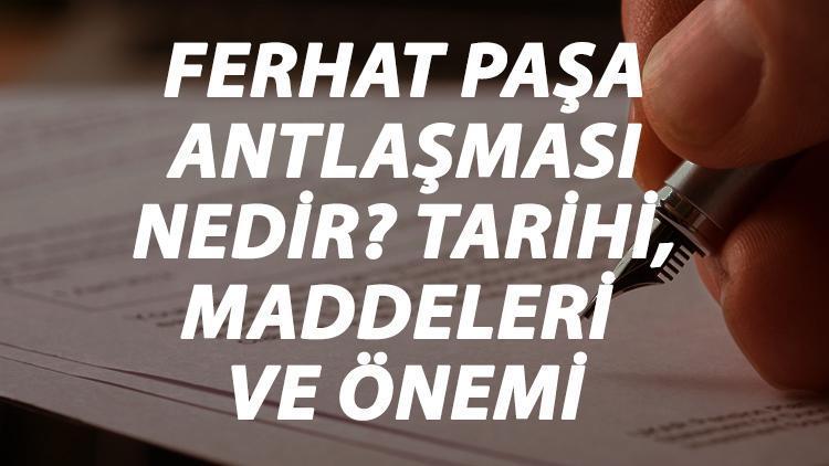 Ferhat Paşa Antlaşması Nedir Ferhat Paşa Antlaşması Tarihi, Maddeleri, Önemi Ve Sonuçları Kısaca Özeti