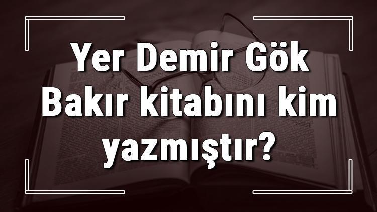 Yer Demir Gök Bakır kitabını kim yazmıştır Yer Demir Gök Bakır kitabı özeti, konusu ve karakterleri