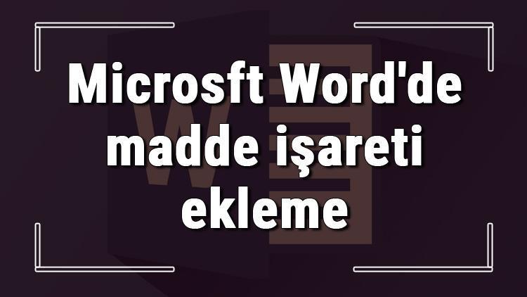 Microsft Wordde madde işareti ekleme, renk değiştirme ve kapatma işlemi nasıl yapılır