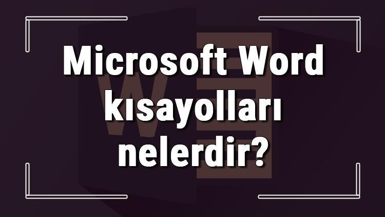 Microsoft Word kısayolları nelerdir Wordde en çok kullanılan kısayol tuşları