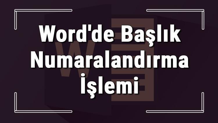 Microsoft Wordde başlık numaralandırma işlemi nasıl yapılır