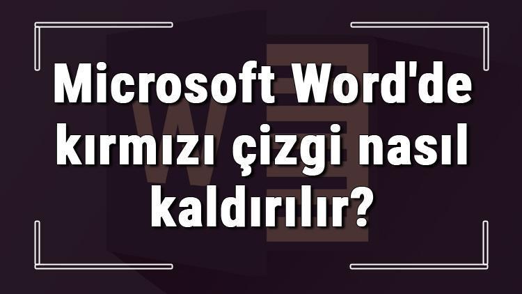 Microsoft Wordde kırmızı çizgi nasıl kaldırılır Word alt kırmızı çizgi kaldırma ve yok etme işlemi