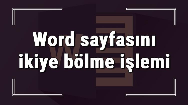 Microsoft Wordde sayfayı ikiye bölme nasıl yapılır Word sayfasını ikiye bölme işlemi