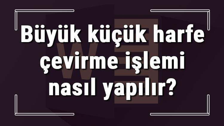 Word belgesindeki metni büyük küçük harfe çevirme işlemi nasıl yapılır