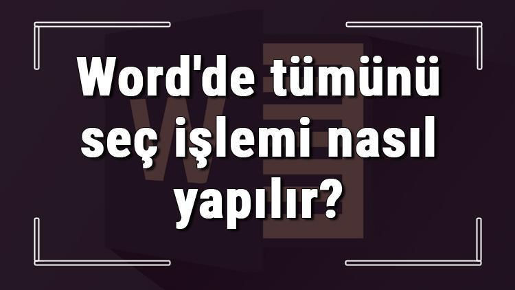 Wordde tümünü seç işlemi nasıl yapılır Word tümünü seçme kısayolu