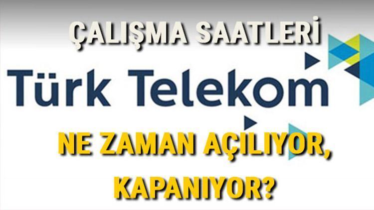 Türk Telekom Çalışma Saatleri 2024 | Türk Telekom saat kaçta açılıyor, kaçta kapanıyor Türk Telekom şubeleri hafta sonu açık mı, kapalı mı