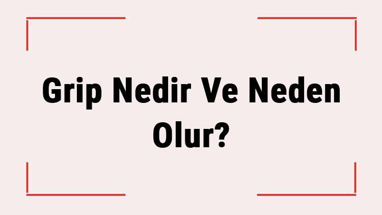 Grip Nedir Ve Neden Olur Grip Belirtileri, Tanısı Ve Tedavisi