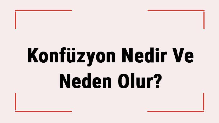 Konfüzyon Nedir Ve Neden Olur Konfüzyon Belirtileri, Tanısı Ve Tedavisi