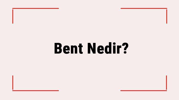 Bent Nedir Edebiyatta Bent Ne Anlama Gelir Türkçede Kullanılan Bent Örnekleri